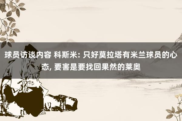 球员访谈内容 科斯米: 只好莫拉塔有米兰球员的心态, 要害是要找回果然的莱奥