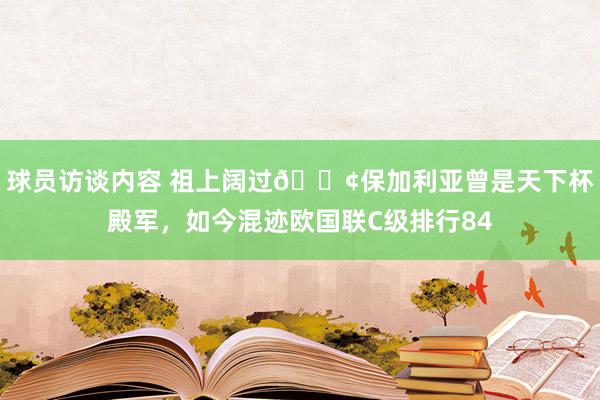 球员访谈内容 祖上阔过😢保加利亚曾是天下杯殿军，如今混迹欧国联C级排行84