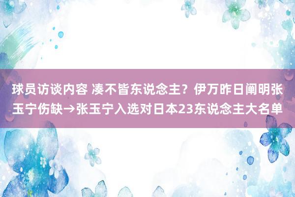 球员访谈内容 凑不皆东说念主？伊万昨日阐明张玉宁伤缺→张玉宁入选对日本23东说念主大名单