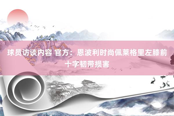 球员访谈内容 官方：恩波利时尚佩莱格里左膝前十字韧带损害