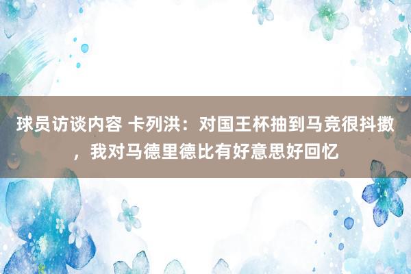 球员访谈内容 卡列洪：对国王杯抽到马竞很抖擞，我对马德里德比有好意思好回忆