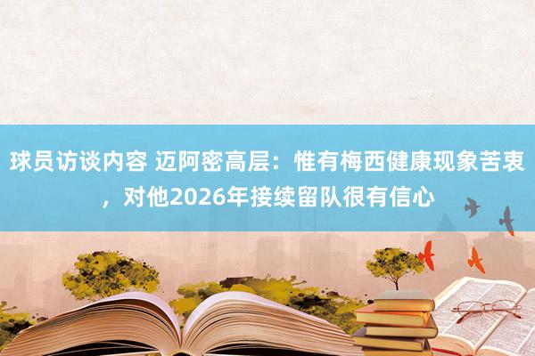 球员访谈内容 迈阿密高层：惟有梅西健康现象苦衷，对他2026年接续留队很有信心