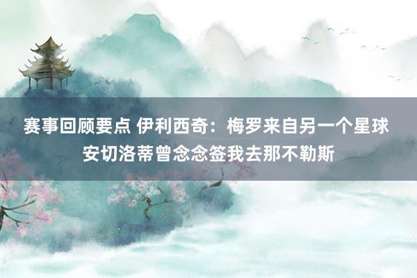 赛事回顾要点 伊利西奇：梅罗来自另一个星球 安切洛蒂曾念念签我去那不勒斯