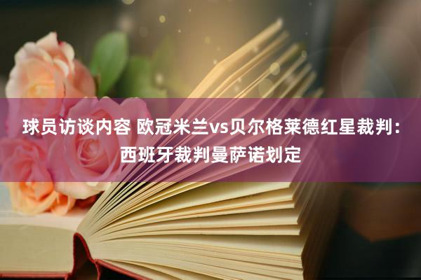 球员访谈内容 欧冠米兰vs贝尔格莱德红星裁判：西班牙裁判曼萨诺划定