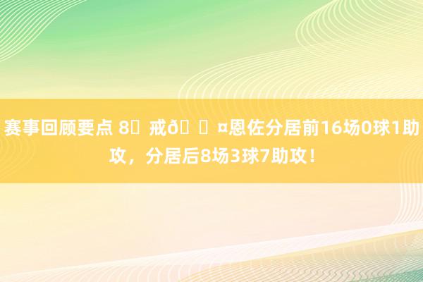 赛事回顾要点 8⃣戒😤恩佐分居前16场0球1助攻，分居后8场3球7助攻！