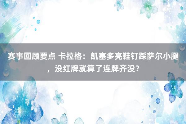 赛事回顾要点 卡拉格：凯塞多亮鞋钉踩萨尔小腿，没红牌就算了连牌齐没？