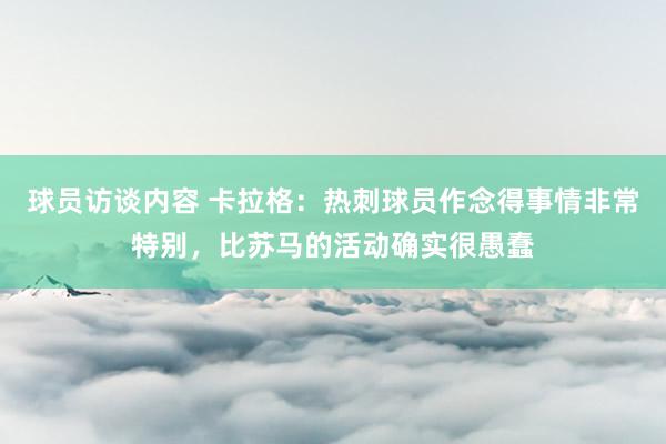 球员访谈内容 卡拉格：热刺球员作念得事情非常特别，比苏马的活动确实很愚蠢