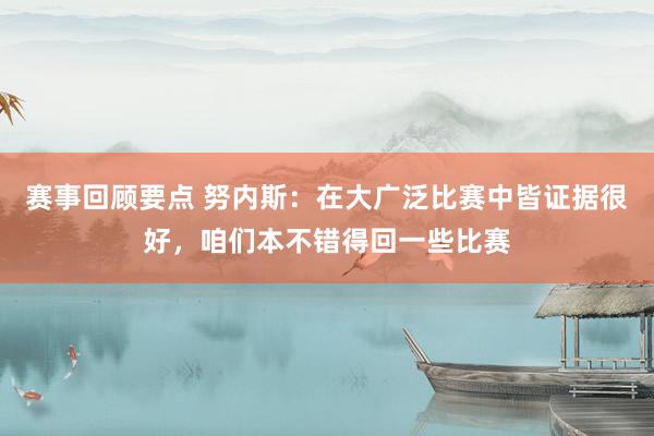 赛事回顾要点 努内斯：在大广泛比赛中皆证据很好，咱们本不错得回一些比赛