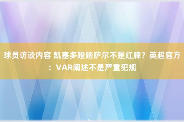 球员访谈内容 凯塞多蹬踏萨尔不是红牌？英超官方：VAR阐述不是严重犯规