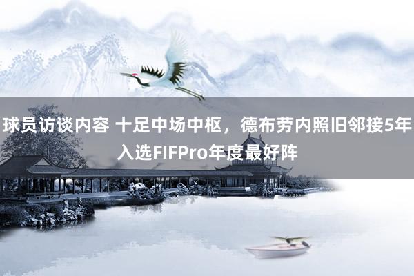 球员访谈内容 十足中场中枢，德布劳内照旧邻接5年入选FIFPro年度最好阵